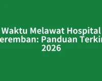 Waktu Melawat Hospital Seremban: Panduan Terkini 2026