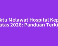 Waktu Melawat Hospital Kepala Batas 2026: Panduan Terkini