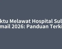 Waktu Melawat Hospital Sultan Ismail 2026: Panduan Terkini