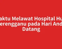 Waktu Melawat Hospital Hulu Terengganu pada Hari Anda Datang