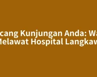 Rancang Kunjungan Anda: Waktu Melawat Hospital Langkawi
