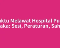Waktu Melawat Hospital Putra Melaka: Sesi, Peraturan, Sahkan