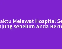 Waktu Melawat Hospital Seri Manjung sebelum Anda Bertolak